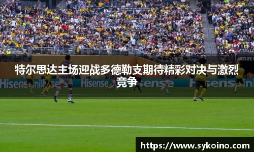 特尔思达主场迎战多德勒支期待精彩对决与激烈竞争